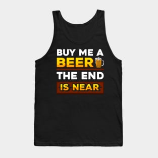 Buy me a beer the end is near Tank Top